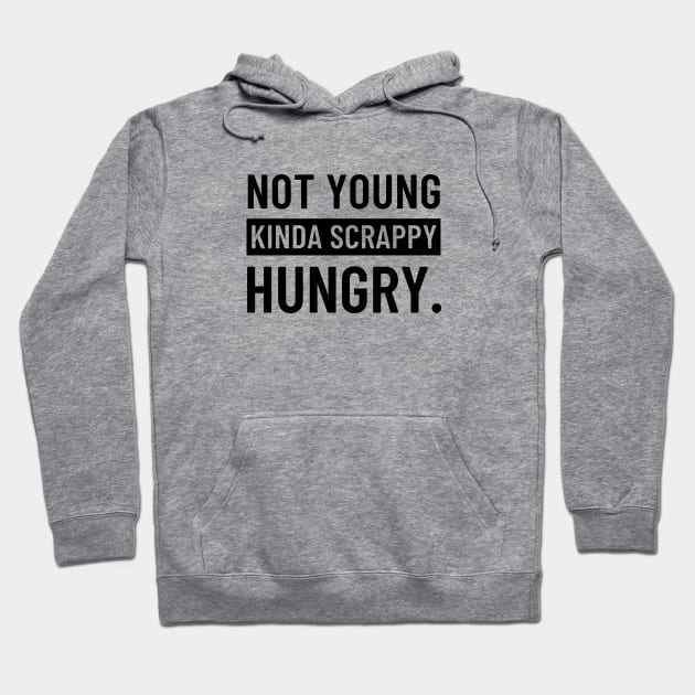 Not Young, Kinda Scrappy, Hungry. Hoodie by hawkadoodledoo